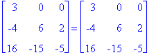matrix([[3, 0, 0], [-4, 6, 2], [16, -15, -5]]) = ma...